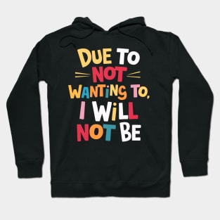 Due to Not Wanting To, I Will Not Be Hoodie